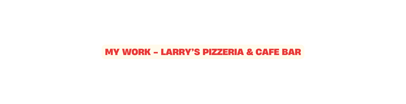 My work LARRY S PIZZERIA CAFE BAR